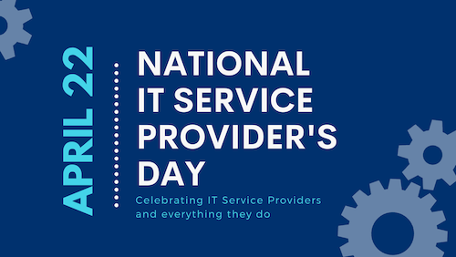 April 22: National IT Service Provider's Day, Celebrating IT Service Providers and everything they do